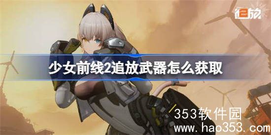 少女前线2追放武器怎么获得-少女前线2追放武器获取攻略介绍