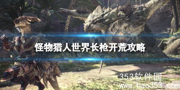 怪物猎人世界长枪开荒攻略-怪物猎人世界长枪开荒推荐
