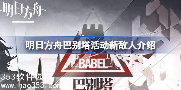 明日方舟巴别塔活动新敌人是什么-明日方舟巴别塔活动新敌人介绍