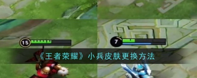 王者荣耀小兵皮肤怎么更换-王者荣耀小兵皮肤更换方法