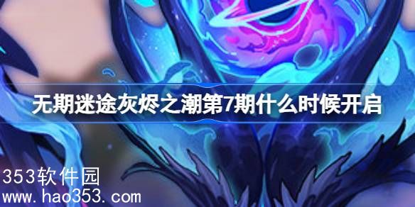 无期迷途灰烬之潮第7期什么时候开启-灰烬之潮第7期开启介绍