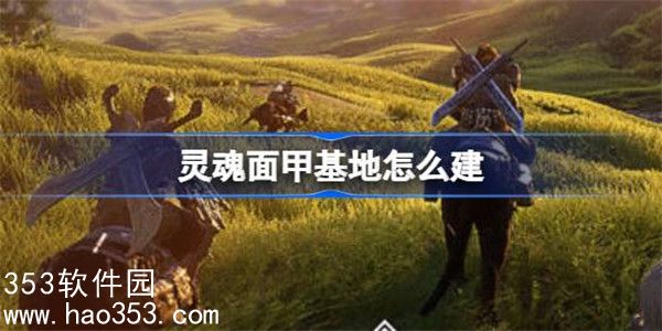 灵魂面甲基地怎么建-灵魂面甲基地建造攻略